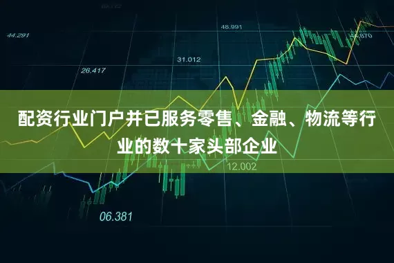 配资行业门户并已服务零售、金融、物流等行业的数十家头部企业